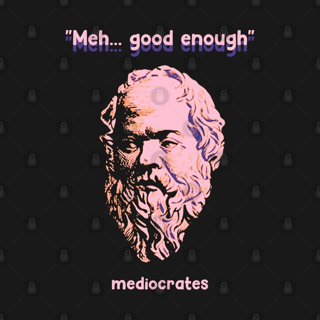 Meh Good Enough - Mediocrates by NelsonPR