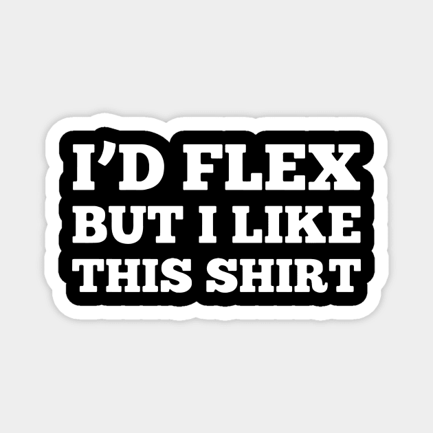 I'D FLEX BUT I LIKE THIS SHIRT Magnet by HeriBJ