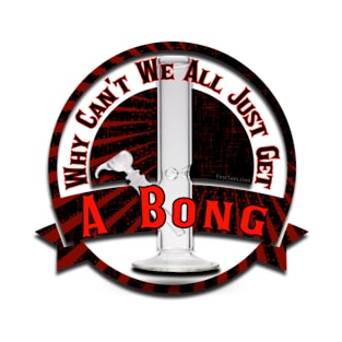 Why Can't We All Just Get A Bong T-Shirt