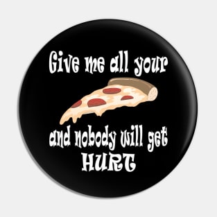 Give Me All Your Pizza and Nobody Will Get Hurt Pin