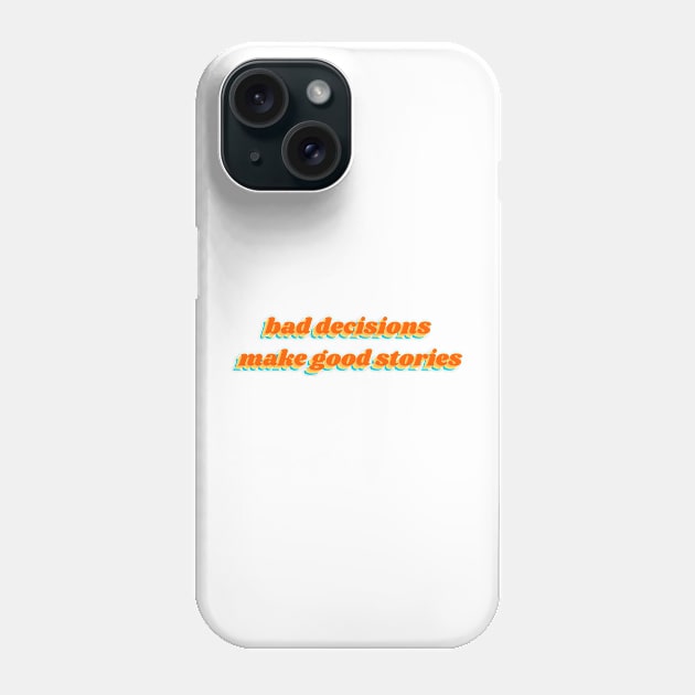 Bad Decisions Make Good Stories Phone Case by reesea