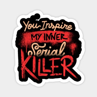 You Inspire My Inner Serial Killer - Deadly Quotes Gift Magnet