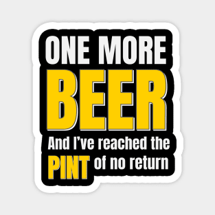 Beer | One More Beer And I’ve Reached The Pint Of No Return Magnet