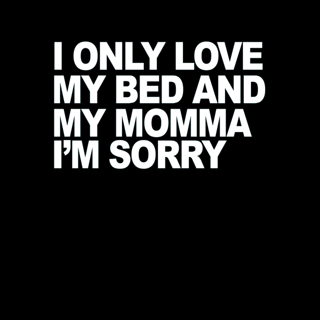 I Only Love My Bed And My Momma  41 by finchandrewf