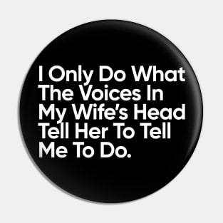 I Only Do What The Voices In My Wife’s Head Tell Her To Tell Me To Do. Pin