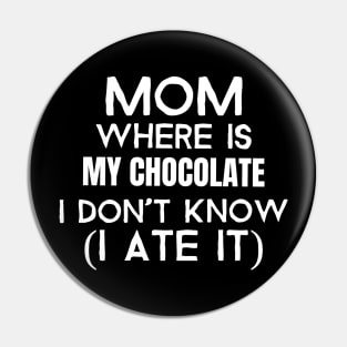 Mom, where is my chocolate I ate it- white Pin