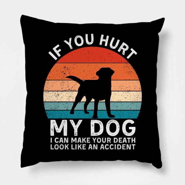 If You Hurt My Dog I Can Make Your Death Look Like An Accident Funny Labrador Retriever Lover Pillow by StarMa