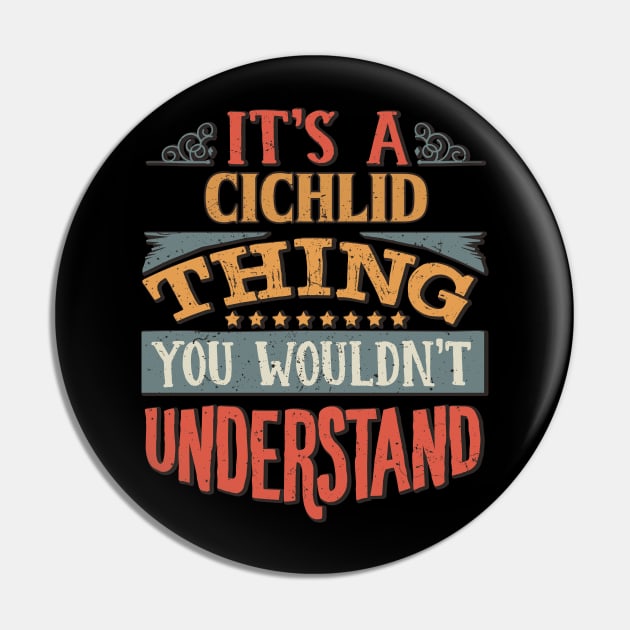 It's A Cichlid Thing You Wouldn't Understand - Gift For Cichlid Lover Pin by giftideas