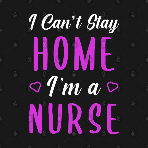 I can't Stay Home I'm a Nurse by omirix