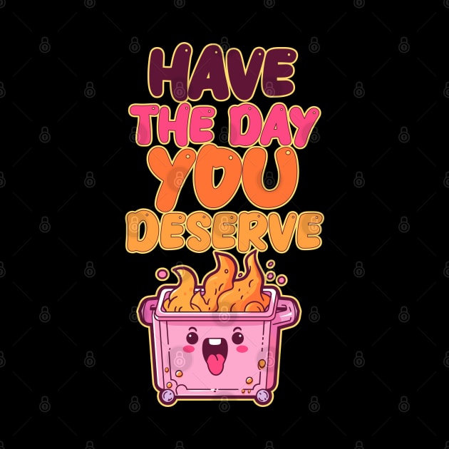 Have the Day You Deserve - Pink Dumpster Fire by DanielLiamGill