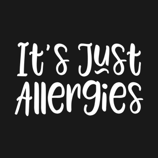 It's Just Allergies T-Shirt