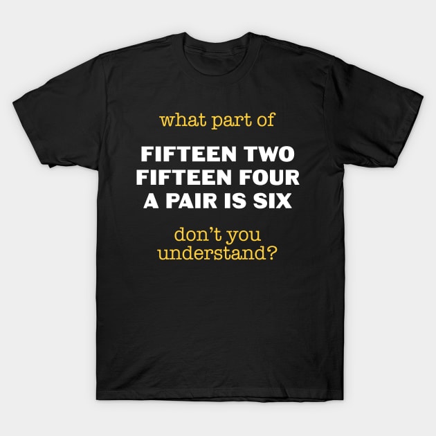 Fifteen Two Fifteen Four Cribbage Fan T-Shirt Fifteen Two Fifteen Four Cribbage Fan T-Shirt