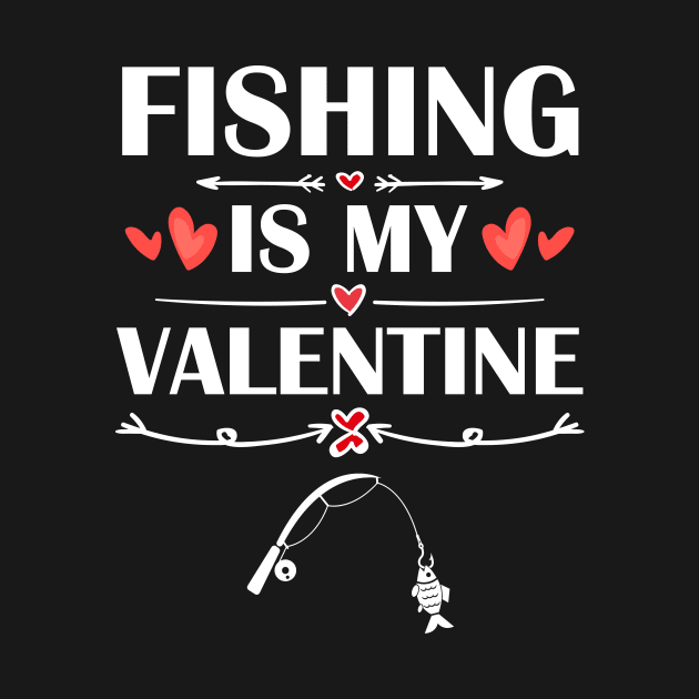 Fishing Is My Valentine T-Shirt Funny Humor Fans by maximel19722