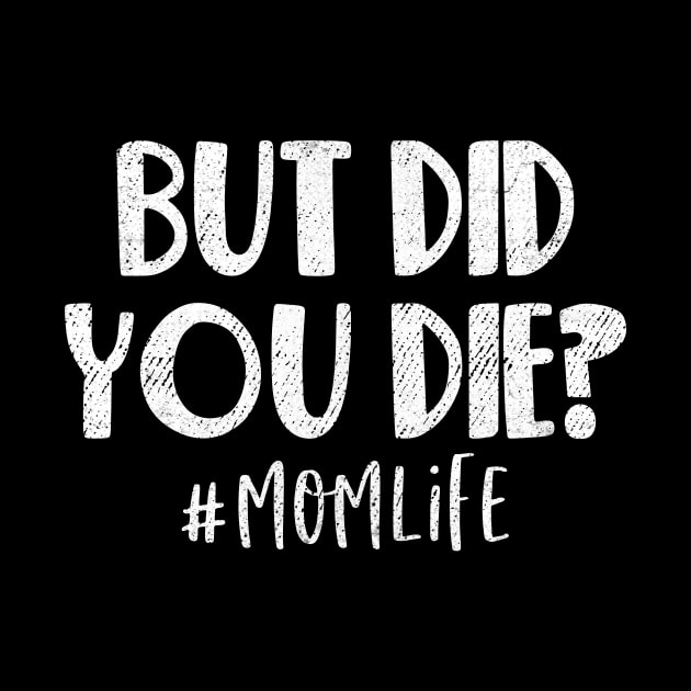 But Did You Die Momlife Funny Mom Quote Mothers Day by paveldmit