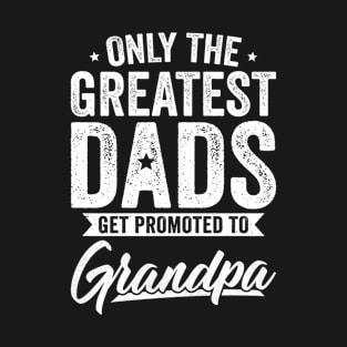 Only The Greatest Dads Get Promoted To Grandpa T-Shirt