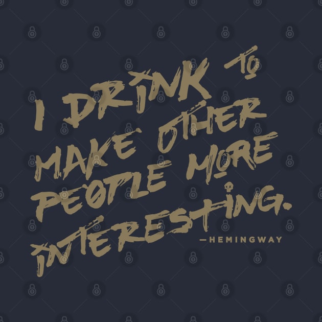 I Drink to Make Other People More Interesting by mannypdesign