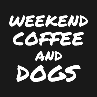 Weekend Coffee and Dogs T-Shirt