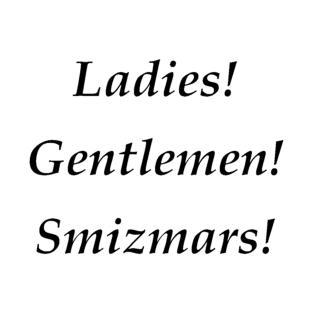 Ladies! Gentlemen! Smizmars! T-Shirt