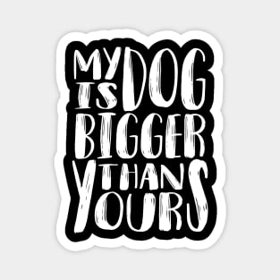 My Dog is Bigger than Yours (White) Magnet