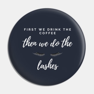 FIRST WE DRINK THE COFFEE THEN WE DO THE LASHES Pin