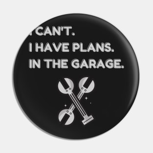 I Cant I Have Plans In The Garage Pin