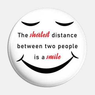 The shortest distance is a smile Pin