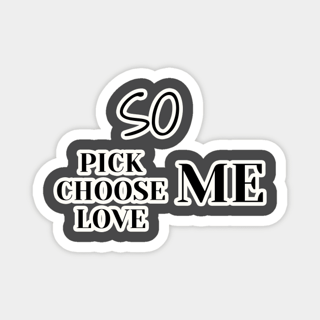 so pick me choose me love me Magnet by Ichoustore