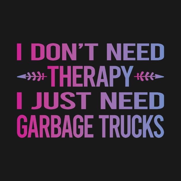 I Dont Need Therapy Garbage Truck Trucks by relativeshrimp