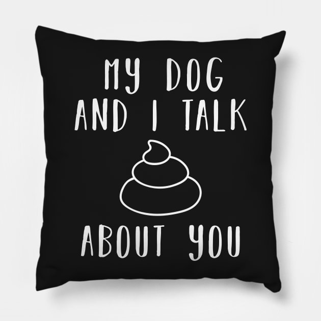 My dog and i talk shit about you Pillow by CMDesign