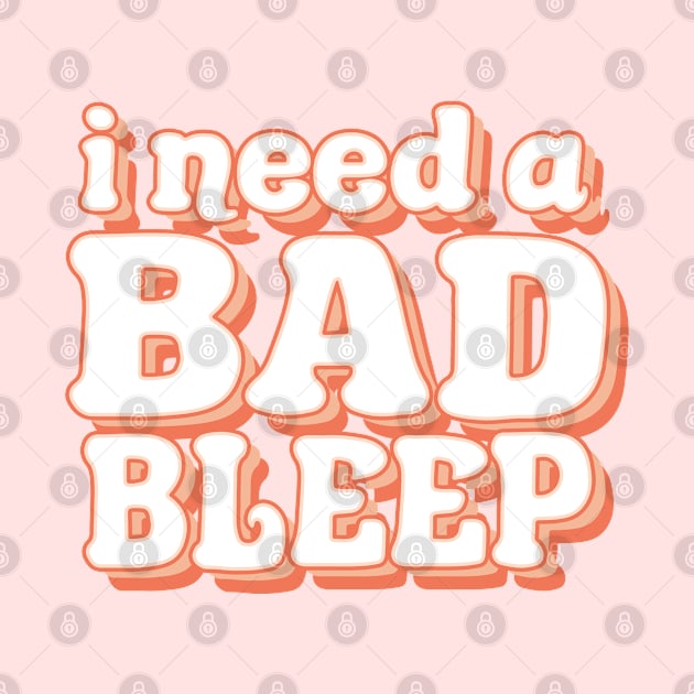I Need A Bad Bleep by FanaticTee