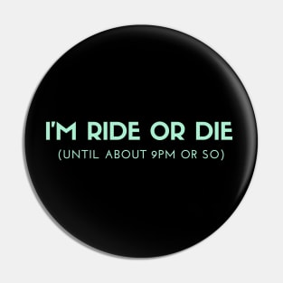 Funny I'm Ride or Die Until About 9PM Or So Pin