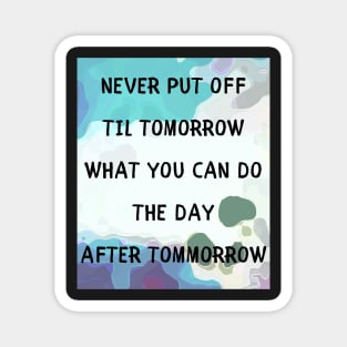 Never put off til tomorrow Magnet