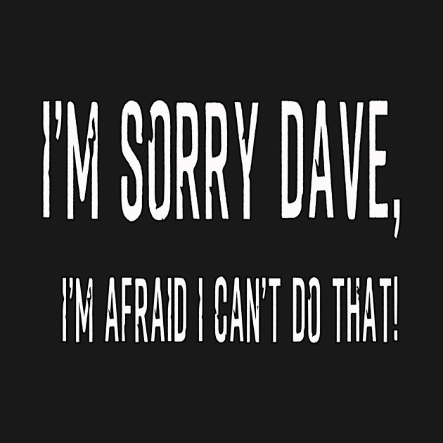 Discover Sorry Dave - 2001 A Space Odyssey - T-Shirt