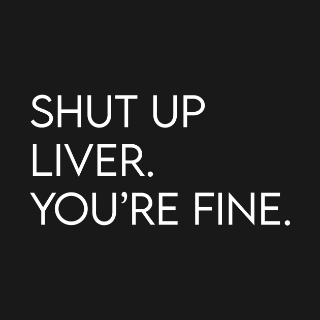 Shut up liver. You're fine. by BrechtVdS