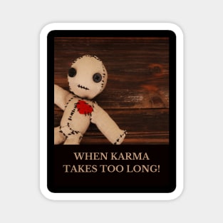 When karma takes too long! Magnet