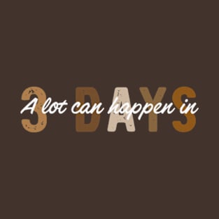 A Lot Can Happen In 3 Days T-Shirt