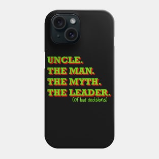 Uncle. The Man. The Myth. The Leader of bad decisions Phone Case