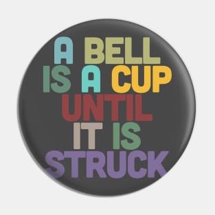 A Bell Is A Cup Until It Is Struck Pin