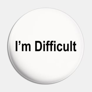 i am difficult Pin