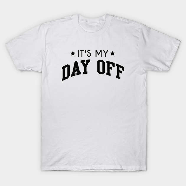 this is my day off t shirt