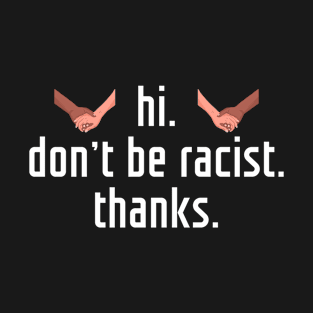 Hi don't be a racist thanks T-Shirt