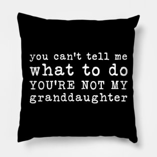 You Cant Tell Me What to Do Youre Not My Granddaughter Pillow