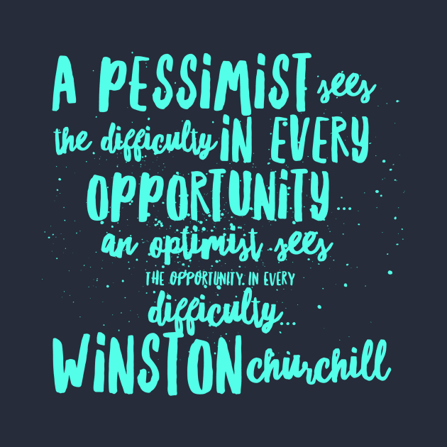 A Pessimist sees the difficulty in every opportunity, an optimist sees the opportunity in every by PersianFMts