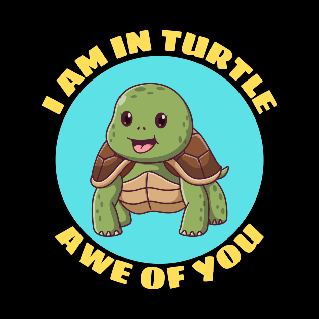 I Am In Turtle Awe Of You | Turtle Pun by Allthingspunny