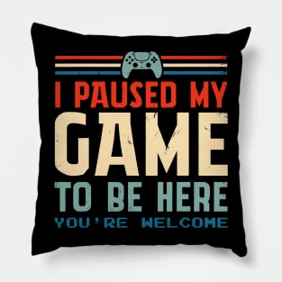 I Paused My Game To Be Here You're Welcome Pillow