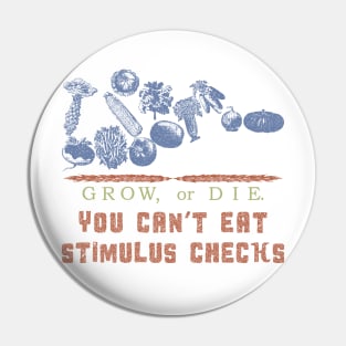 Grow or Die. You Can't eat stimulus checks Pin