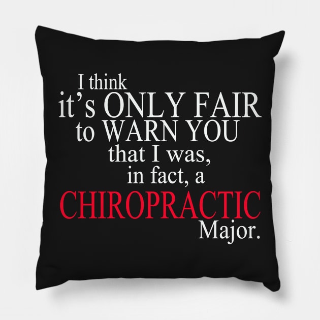 I Think It’s Only Fair To Warn You That I Was In Fact A Chiropractic Major Pillow by delbertjacques