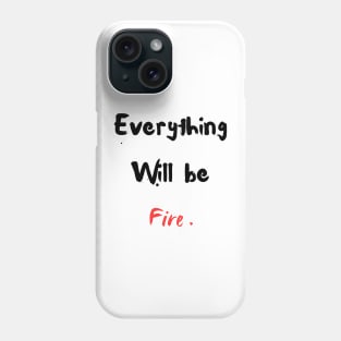 Everything will be fire Phone Case