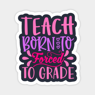 Born to Teach Forced To Grade Magnet