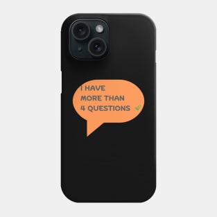 I Have More Than 4 Questions Phone Case